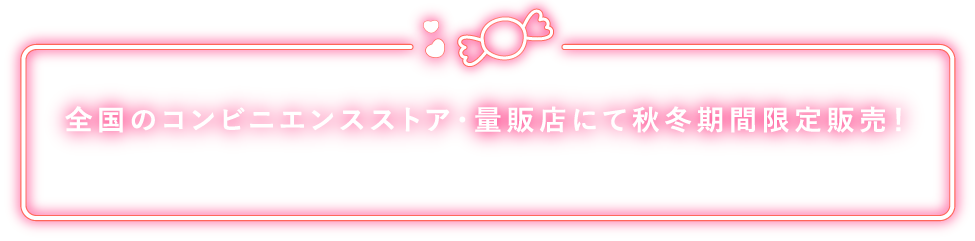 全国のコンビニエンスストア・量販店にて秋冬期間限定販売！