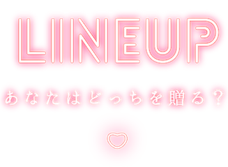 LINEUP あなたはどっちを贈る？